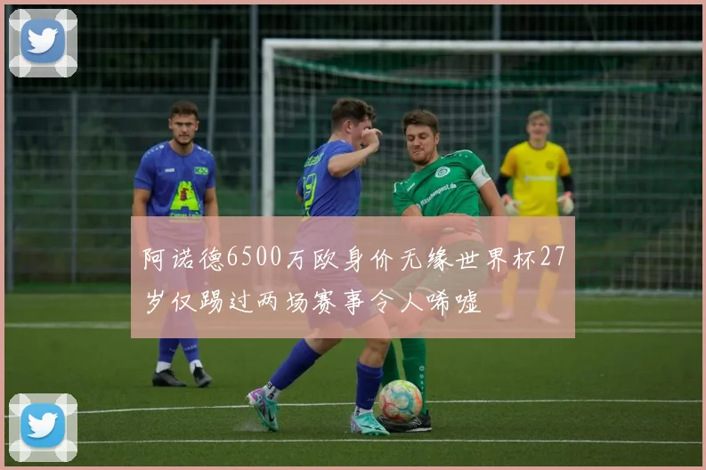 阿诺德6500万欧身价无缘世界杯27岁仅踢过两场赛事令人唏嘘