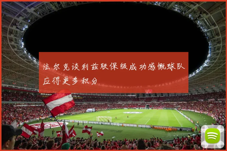 法尔克谈利兹联保级成功感慨球队应得更多积分