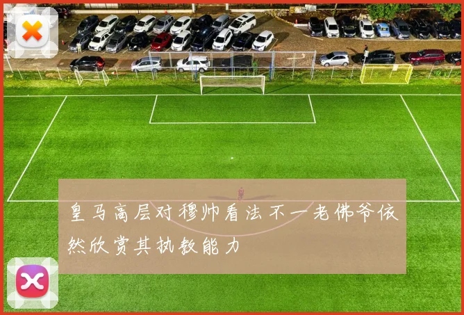 皇马高层对穆帅看法不一老佛爷依然欣赏其执教能力