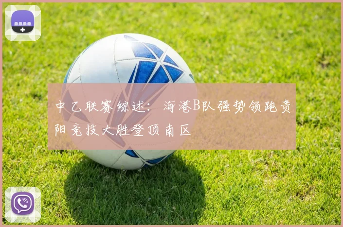 中乙联赛综述：海港B队强势领跑贵阳竞技大胜登顶南区